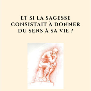 Et si la sagesse consistait à donner du sens à sa vie ?